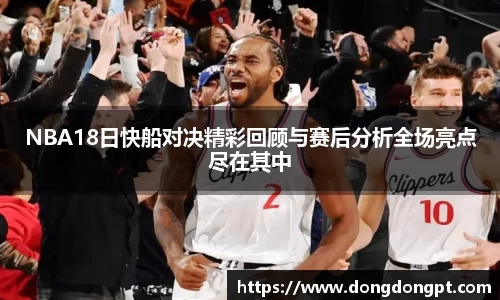NBA18日快船对决精彩回顾与赛后分析全场亮点尽在其中
